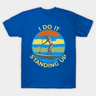 I Do It Standing Up, Stand Up Paddle Boarding, SUP T-Shirt